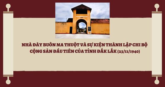 NHÀ ĐÀY BUÔN MA THUỘT VÀ SỰ KIỆN THÀNH LẬP CHI BỘ CỘNG SẢN ĐẦU TIÊN CỦA TỈNH ĐẮK LẮK (23/11/1940)