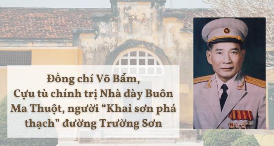 ĐỒNG CHÍ VÕ BẨM, CỰU TÙ CHÍNH TRỊ NHÀ ĐÀY BUÔN MA THUỘT, NGƯỜI “KHAI SƠN PHÁ THẠCH” ĐƯỜNG TRƯỜNG SƠN