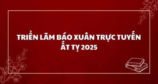 TRIỂN LÃM BÁO XUÂN TRỰC TUYẾN ẤT TỴ 2025