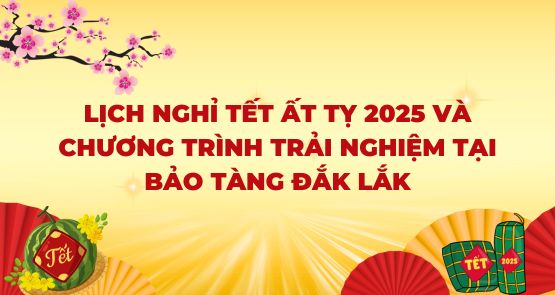 LỊCH NGHỈ TẾT ẤT TỴ 2025 VÀ CHƯƠNG TRÌNH TRẢI NGHIỆM NGÀY HỘI TRÊN CAO NGUYÊN 