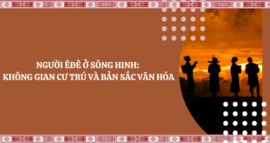 NGƯỜI ÊĐÊ Ở SÔNG HINH: KHÔNG GIAN CƯ TRÚ VÀ BẢN SẮC VĂN HÓA
