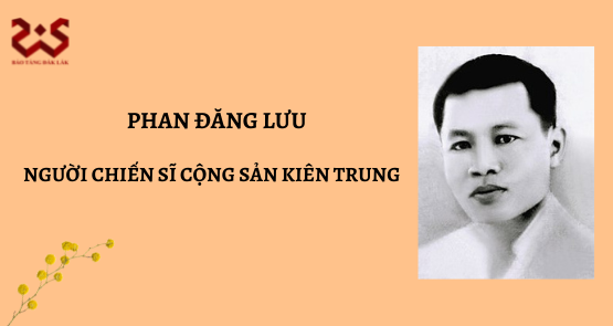 PHAN ĐĂNG LƯU, NGƯỜI CHIẾN SĨ CỘNG SẢN KIÊN TRUNG